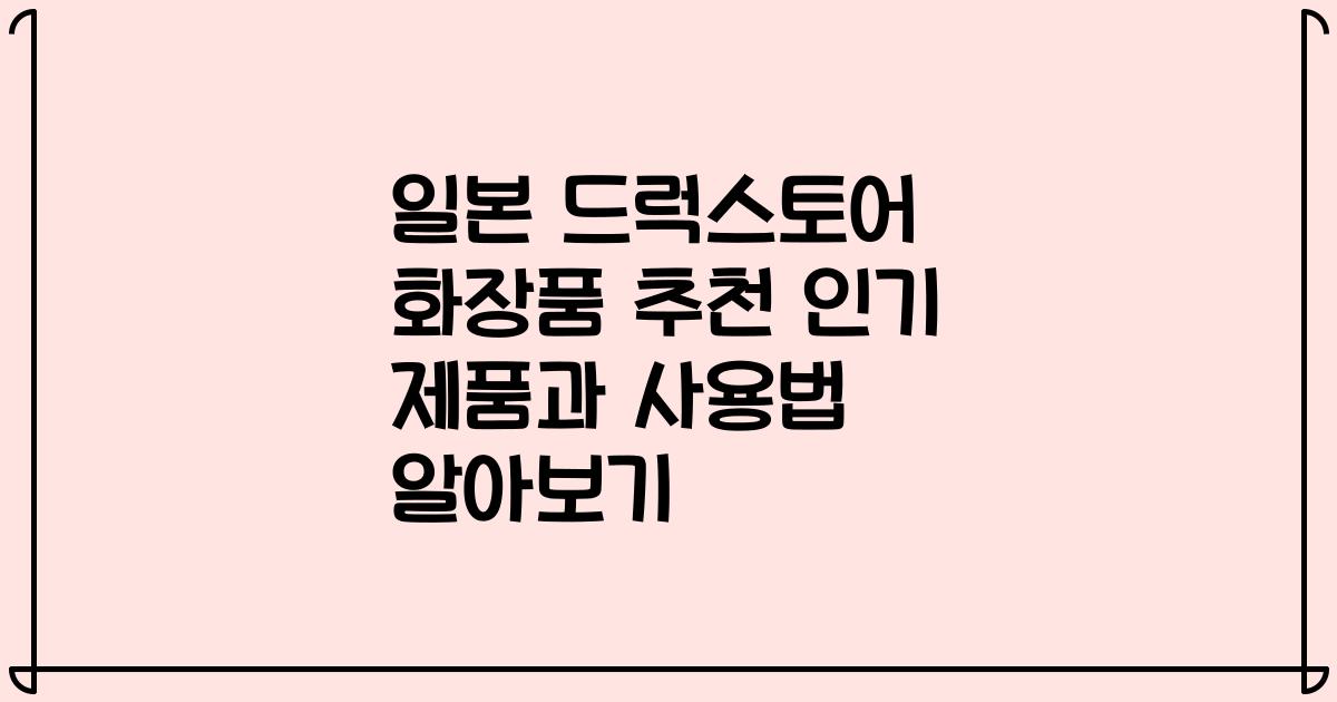 일본 드럭스토어 화장품 추천 인기 제품과 사용법 알아보기