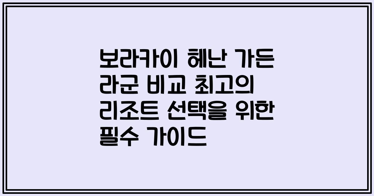 보라카이 헤난 가든 라군 비교 최고의 리조트 선택을 위한 필수 가이드