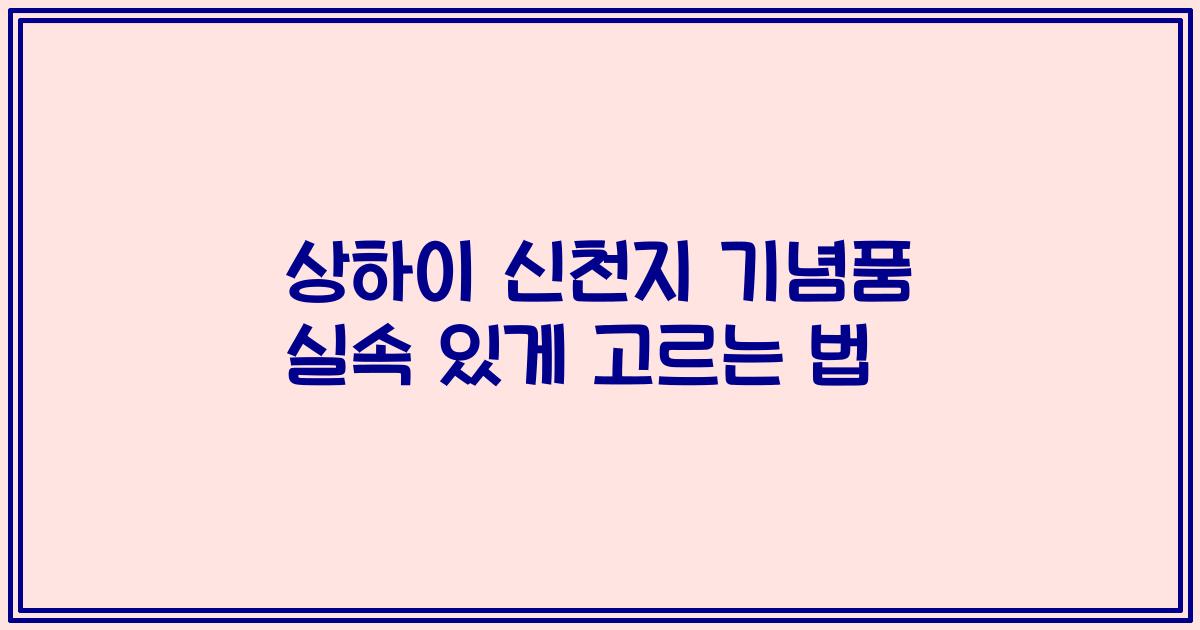 상하이 신천지 기념품 실속 있게 고르는 법