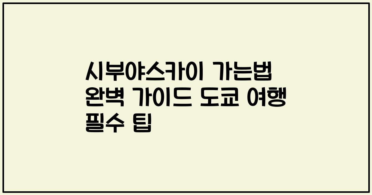 시부야스카이 가는법 완벽 가이드 도쿄 여행 필수 팁