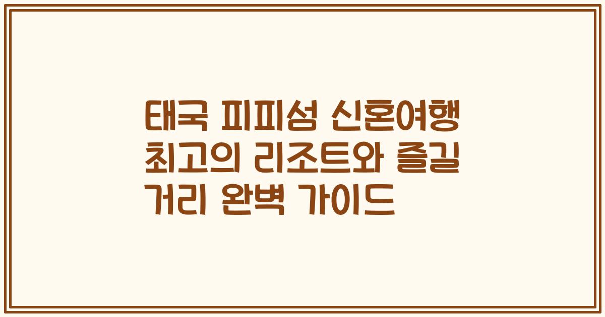 태국 피피섬 신혼여행 최고의 리조트와 즐길 거리 완벽 가이드