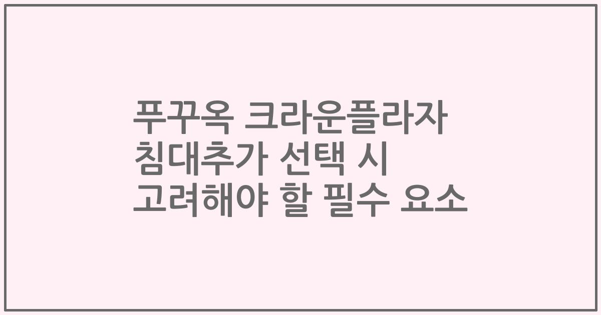 푸꾸옥 크라운플라자 침대추가 선택 시 고려해야 할 필수 요소