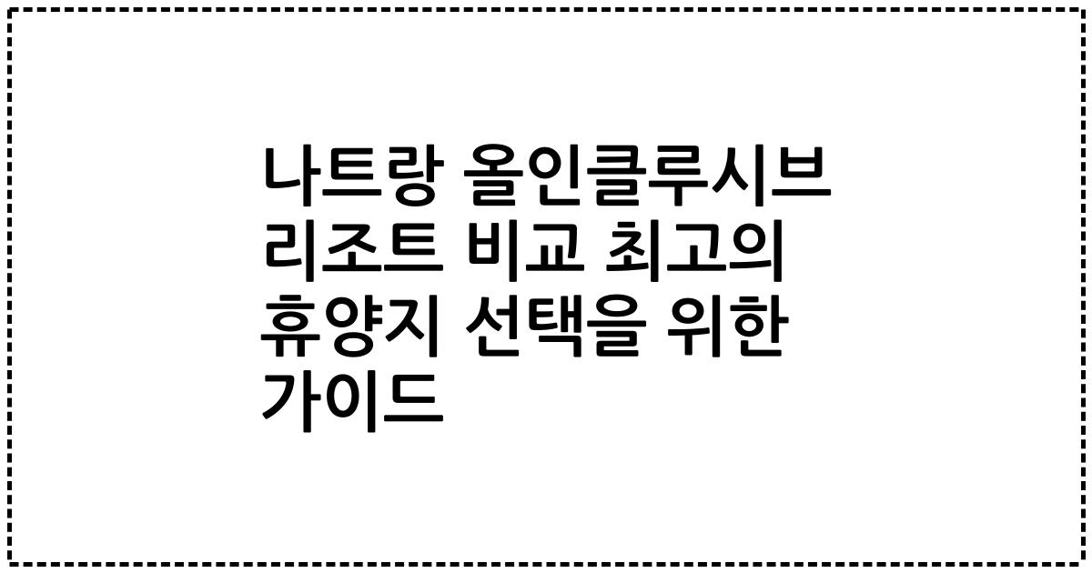 나트랑 올인클루시브 리조트 비교 최고의 휴양지 선택을 위한 가이드