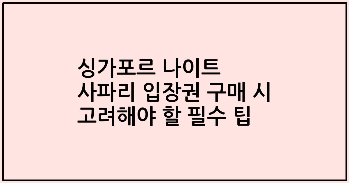 싱가포르 나이트 사파리 입장권 구매 시 고려해야 할 필수 팁