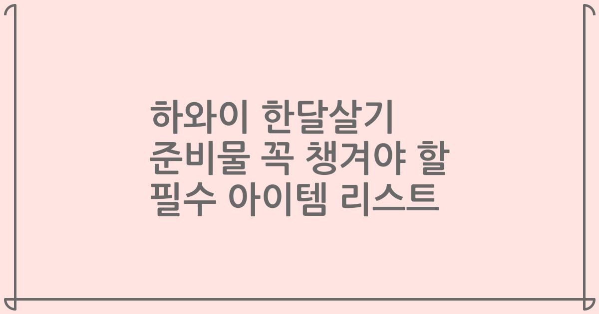 하와이 한달살기 준비물 꼭 챙겨야 할 필수 아이템 리스트