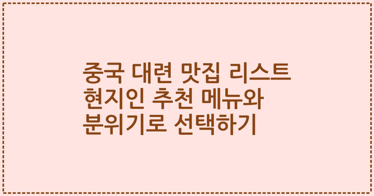 중국 대련 맛집 리스트 현지인 추천 메뉴와 분위기로 선택하기