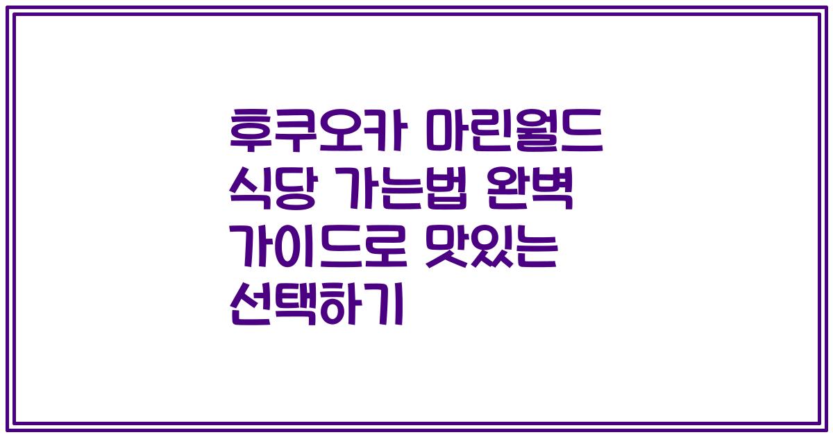 후쿠오카 마린월드 식당 가는법 완벽 가이드로 맛있는 선택하기