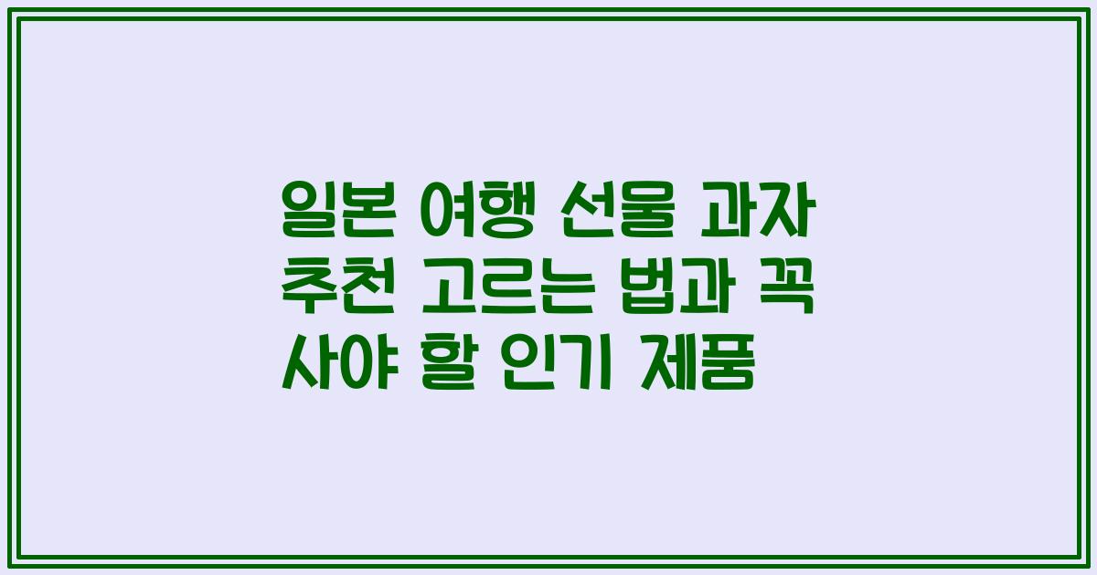 일본 여행 선물 과자 추천 고르는 법과 꼭 사야 할 인기 제품