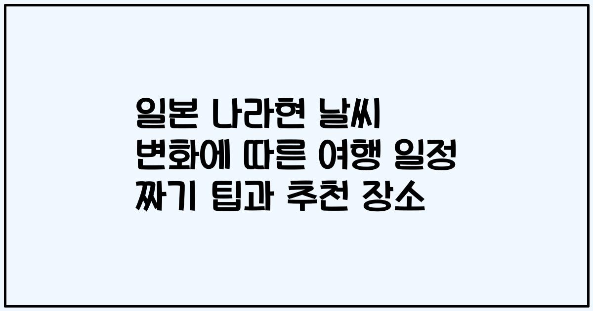 일본 나라현 날씨 변화에 따른 여행 일정 짜기 팁과 추천 장소