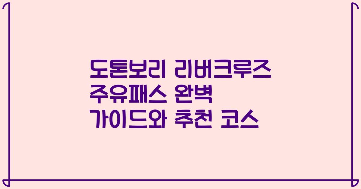 도톤보리 리버크루즈 주유패스 완벽 가이드와 추천 코스