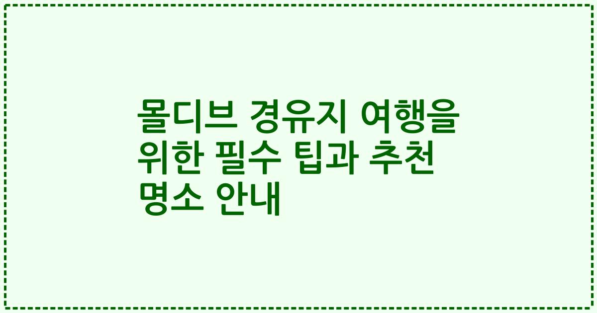 몰디브 경유지 여행을 위한 필수 팁과 추천 명소 안내