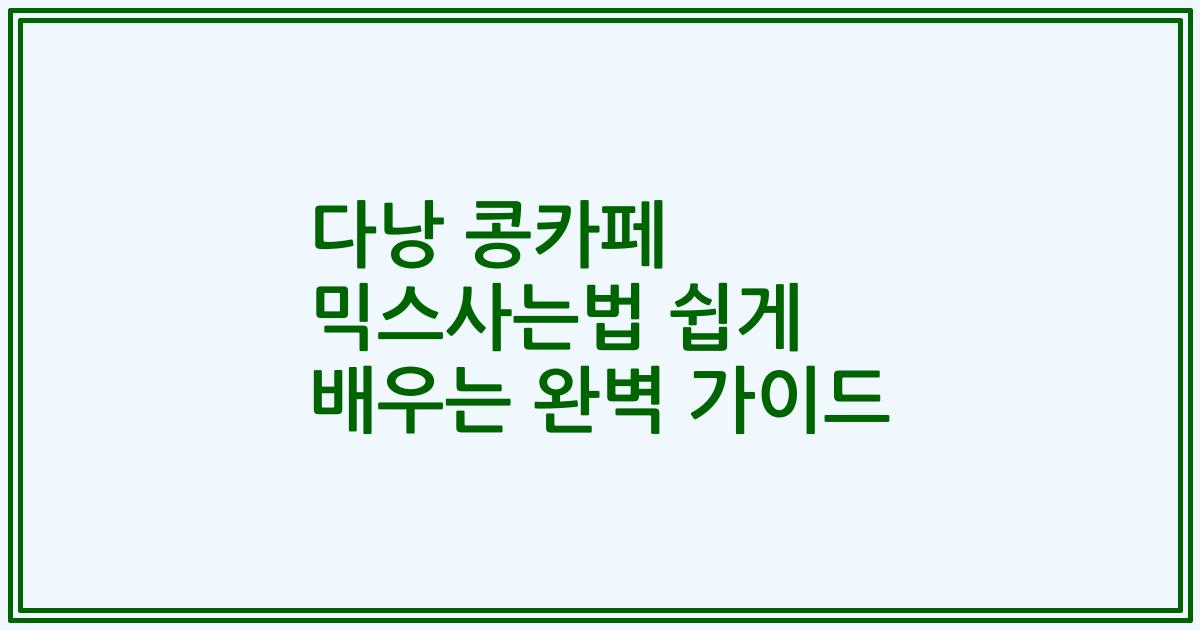 다낭 콩카페 믹스사는법 쉽게 배우는 완벽 가이드