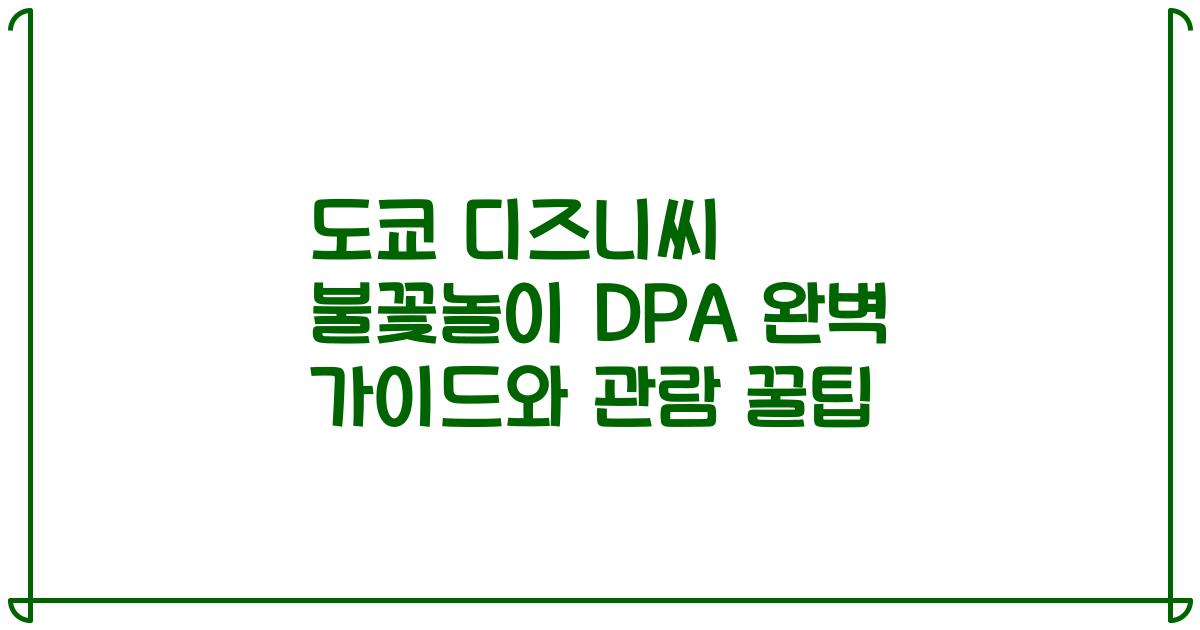 도쿄 디즈니씨 불꽃놀이 DPA 완벽 가이드와 관람 꿀팁