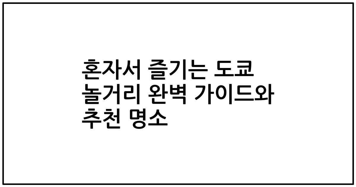혼자서 즐기는 도쿄 놀거리 완벽 가이드와 추천 명소