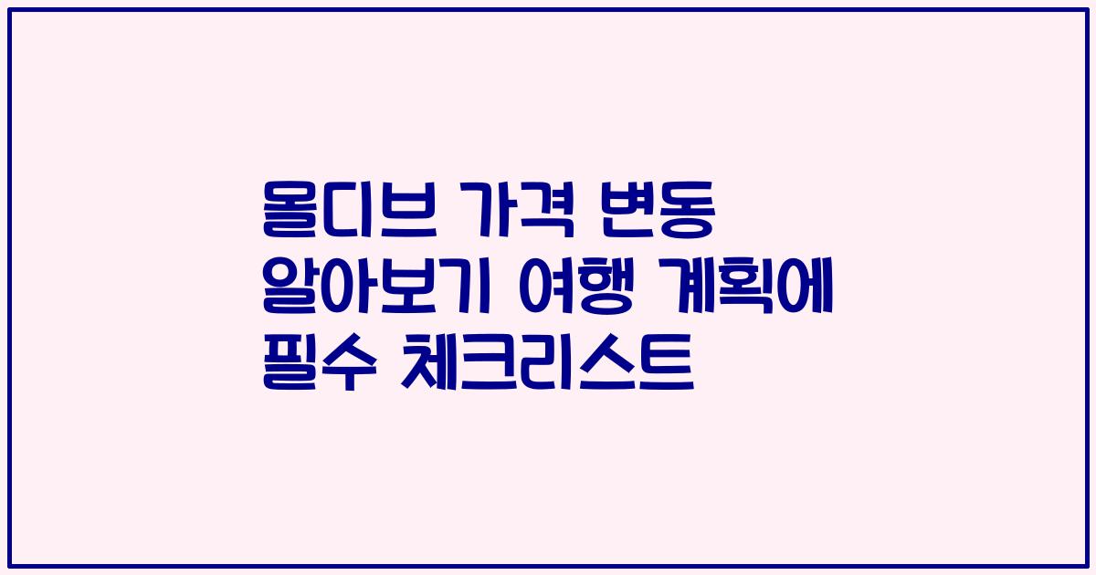 몰디브 가격 변동 알아보기 여행 계획에 필수 체크리스트